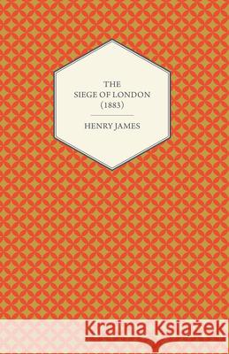 The Siege of London (1883) Henry James 9781447470168 Read Books