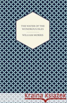 The Water of the Wondrous Isles (1897) William Morris 9781447470588 Gregg Press