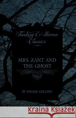Mrs. Zant and the Ghost ('The Ghost's Touch') (Fantasy and Horror Classics) Wilkie Collins 9781447470861