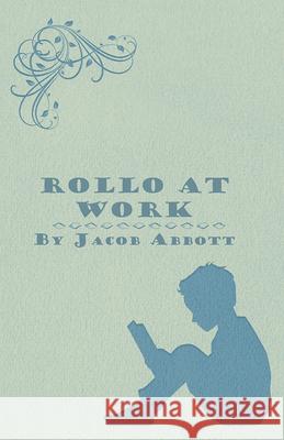 Rollo at Work Jacob Abbott 9781447471530 Buchanan Press