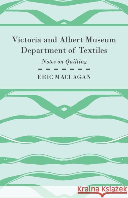 Victoria and Albert Museum Department of Textiles - Notes on Quilting Eric Maclagan 9781447472100 Camp Press
