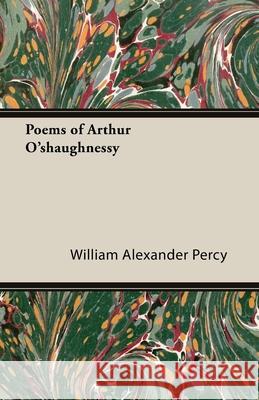 Poems of Arthur O'shaughnessy William Alexander Percy 9781447472285
