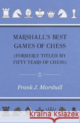 Marshall's Best Games of Chess Frank J. Marshall 9781447472513