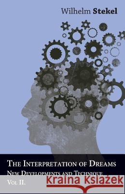 The Interpretation of Dreams - New Developments and Technique - Vol II Wilhelm Stekel 9781447472667
