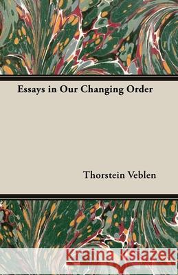 Essays in Our Changing Order Thorstein Veblen 9781447472926 Read Books