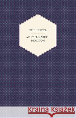 The Infidel Mary Elizabeth Braddon 9781447473190