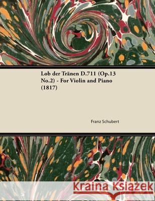 Lob der Tränen D.711 (Op.13 No.2) - For Violin and Piano (1817) Schubert, Franz 9781447473848