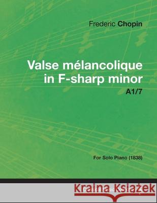 Valse mélancolique in F-sharp minor A1/7 - For Solo Piano (1838) Chopin, Frédéric 9781447473879