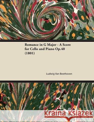 Romance in G Major - A Score for Cello and Piano Op.40 (1801) Ludwig Van Beethoven 9781447473978 Ballou Press