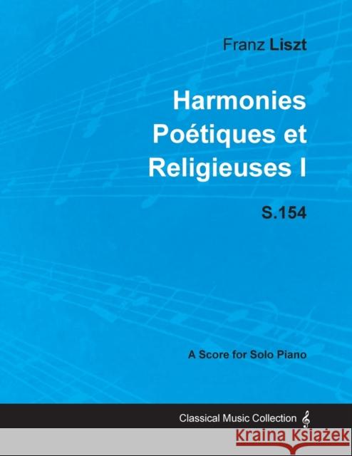 Harmonies Poétiques et Religieuses I S.154 - For Solo Piano (1833) Liszt, Franz 9781447474081