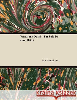 Variations Op.83 - For Solo Piano (1841) Felix Mendelssohn 9781447474234