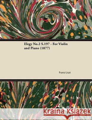 Elegy No.2 S.197 - For Violin and Piano (1877) Franz Liszt 9781447474494