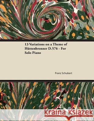 13 Variations on a Theme of Hüttenbrenner D.576 - For Solo Piano Schubert, Franz 9781447474500