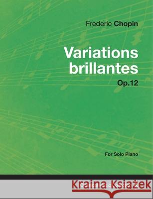 Variations brillantes Op.12 - For Solo Piano Chopin, Frederic 9781447474517 Read Books