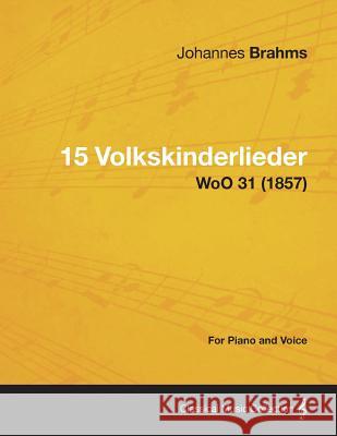 15 Volkskinderlieder - For Piano and Voice WoO 31 (1857) Johannes Brahms 9781447475057