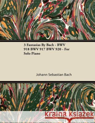 3 Fantasias by Bach - Bwv 918 Bwv 917 Bwv 920 - For Solo Piano Johann Sebastian Bach 9781447475149