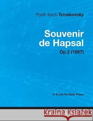Souvenir de Hapsal - A Score for Solo Piano Op.2 (1867) Pyotr Ilyich Tchaikovsky 9781447475194