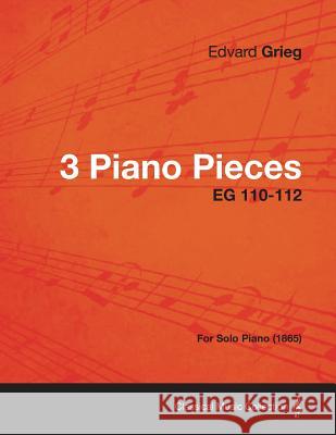 3 Piano Pieces Eg 110-112 - For Solo Piano (1865) Edvard Grieg 9781447475699