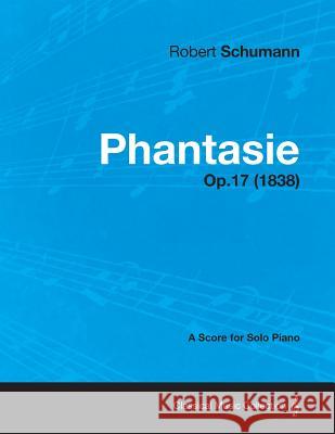 Phantasie - A Score for Solo Piano Op.17 (1838) Robert Schumann 9781447475965 Bill Press