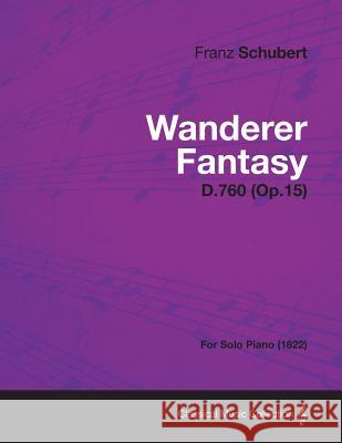 Wanderer Fantasy D.760 (Op.15) - For Solo Piano (1822) Franz Schubert 9781447476009