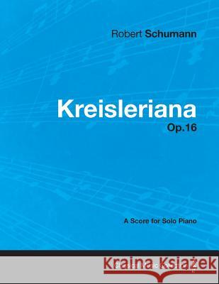 Kreisleriana - A Score for Solo Piano Op.16 Robert Schumann 9781447476054 Bradley Press