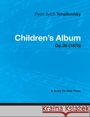 Children's Album - A Score for Solo Piano Op.39 (1878) Pyotr Ilyich Tchaikovsky 9781447476177 Buchanan Press