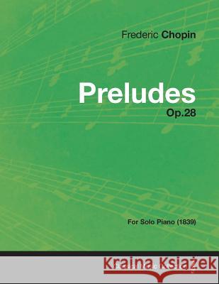 Preludes Op.28 - For Solo Piano (1839) Frederic Chopin 9781447476337 Case Press