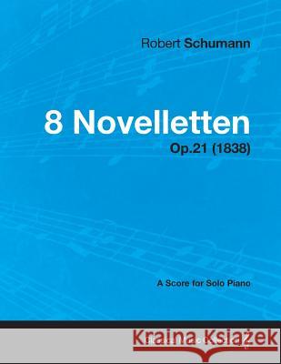 8 Novelletten - A Score for Solo Piano Op.21 (1838) Robert Schumann 9781447476528