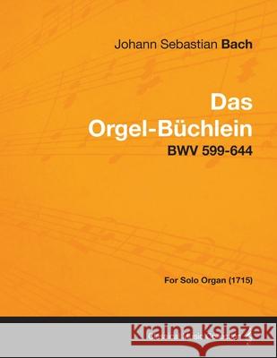 Das Orgel-Buchlein - Bwv 599-644 - For Solo Organ (1715) Bach, Johann Sebastian 9781447476665 Read Books