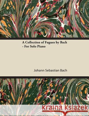 A Collection of Fugues by Bach - For Solo Piano Johann Sebastian Bach 9781447476917 Blakiston Press