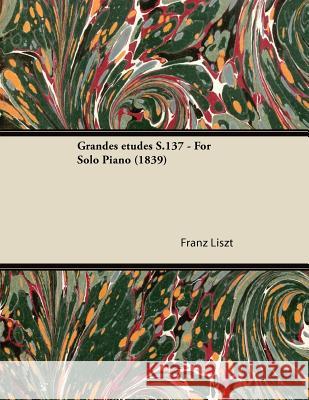 Grandes Études S.137 - For Solo Piano (1839) Liszt, Franz 9781447476962 Boucher Press
