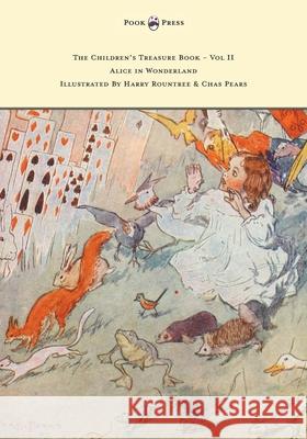 The Children's Treasure Book - Vol II - Alice in Wonderland - Illustrated By Harry Rountree and Chas Pears Lewis Carroll, Chas Pears 9781447477402