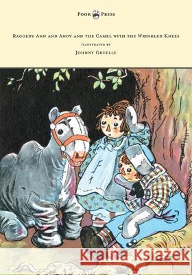 Raggedy Ann and Andy and the Camel with the Wrinkled Knees - Illustrated by Johnny Gruelle Johnny Gruelle Johnny Gruelle 9781447477556 Pook Press