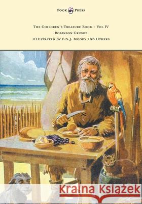 The Children's Treasure Book - Vol IV - Robinson Crusoe - Illustrated By F.N.J. Moody and Others Daniel Defoe F. N. J. Moody 9781447477778 Pook Press