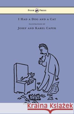 I Had a Dog and a Cat - Pictures Drawn by Josef and Karel Capek Karel Capek Josef Capek 9781447478379 Pook Press
