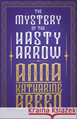 The Mystery of the Hasty Arrow Anna Katharine Green 9781447478614 Redgrove Press