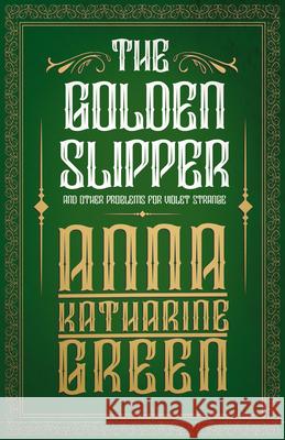 The Golden Slipper: and Other Problems for Violet Strange Anna Katherine Green 9781447478669 Read Books