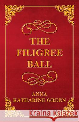 The Filigree Ball Anna Katharine Green 9781447478706 Ramage Press