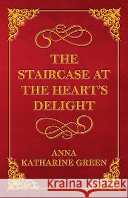 The Staircase at the Heart's Delight Anna Katharine Green 9781447478720 Read Books