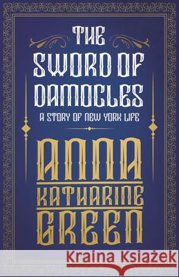 The Sword of Damocles - A Story of New York Life Green, Anna Katharine 9781447478812 Read Books