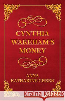 Cynthia Wakeham's Money Anna Katharine Green 9781447478836 Rimbault Press