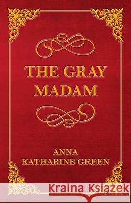 The Gray Madam Anna Katharine Green 9781447478850 Quasten Press