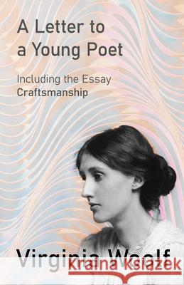 A Letter to a Young Poet;including the Essay 'Craftsmanship': Including the Essay 'Craftsmanship' Woolf, Virginia 9781447479215 Read & Co. Great Essays