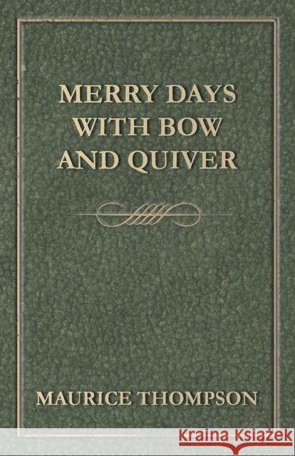Merry Days with Bow and Quiver Maurice Thompson 9781447479291 Stevenson Press