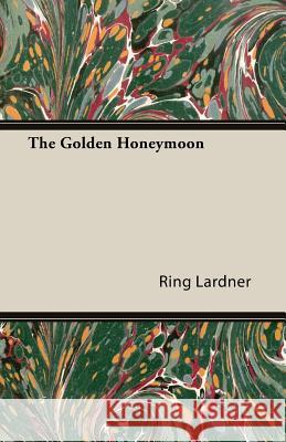 The Golden Honeymoon Ring Lardner 9781447479901