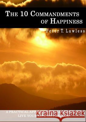 The 10 Commandments of Happiness Peter Lawless 9781447503910 Lulu.com