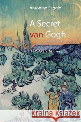 A Secret Van Gogh. His Motif and Motives Antonino Saggio 9781447507932