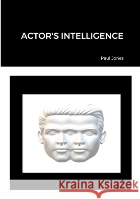 Actor's Intelligence Paul Jones 9781447517382 Lulu.com