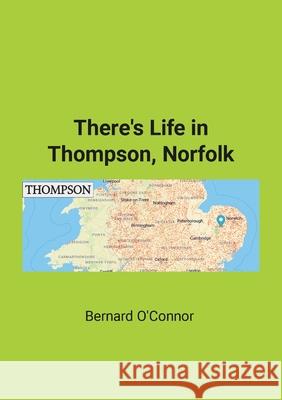 There's Life in Thompson, Norfolk Bernard O'Connor 9781447517696 Lulu.com