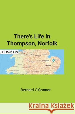 There's Life in Thompson, Norfolk Bernard O'Connor 9781447517801 Lulu.com